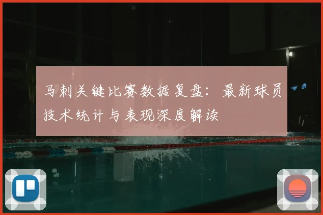 马刺关键比赛数据复盘：最新球员技术统计与表现深度解读